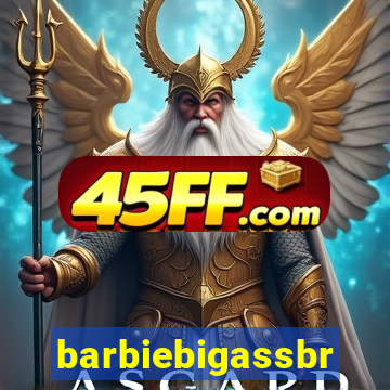 barbiebigassbr
