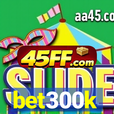 bet300k