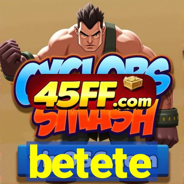 betete