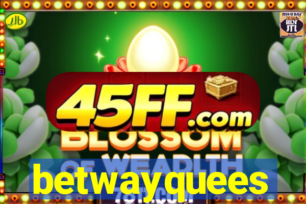 betwayquees