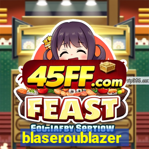 blaseroublazer