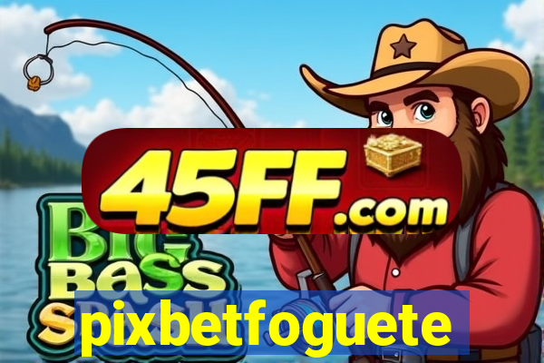 pixbetfoguete