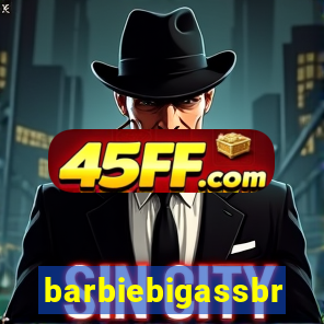 barbiebigassbr
