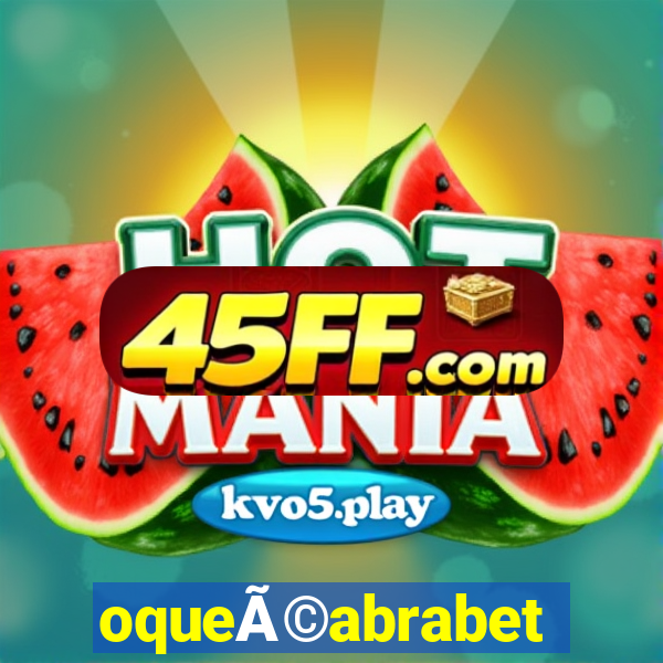 oqueÃ©abrabet