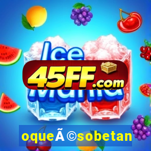 oqueÃ©sobetano